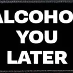 Alcohol You Later